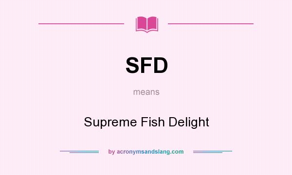 What does SFD mean? It stands for Supreme Fish Delight