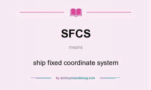 What does SFCS mean? It stands for ship fixed coordinate system