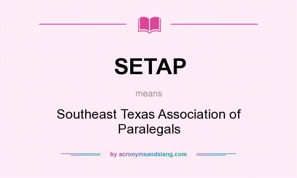 What does SETAP mean? It stands for Southeast Texas Association of Paralegals