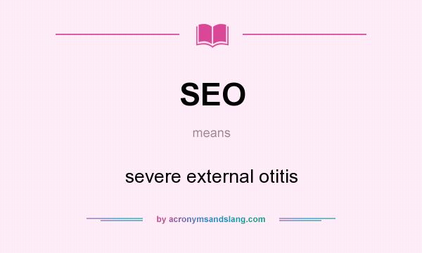 What does SEO mean? It stands for severe external otitis