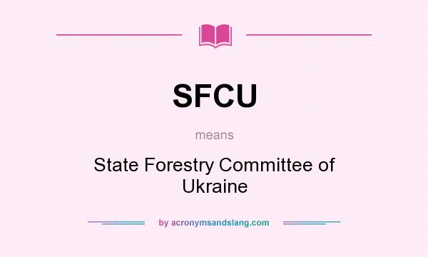 What does SFCU mean? It stands for State Forestry Committee of Ukraine