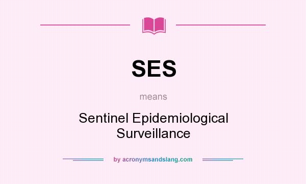 What does SES mean? It stands for Sentinel Epidemiological Surveillance