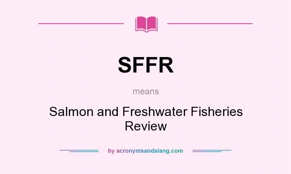 What does SFFR mean? It stands for Salmon and Freshwater Fisheries Review