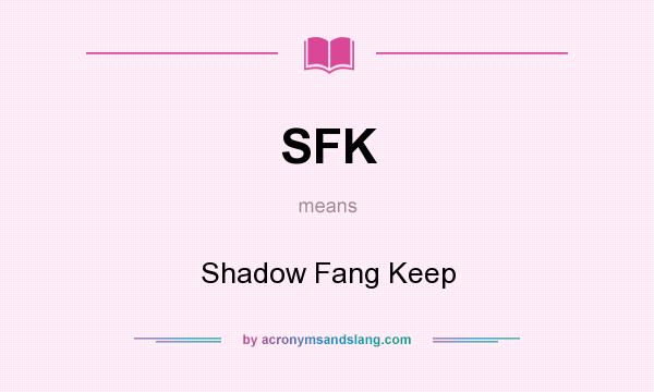 What does SFK mean? It stands for Shadow Fang Keep