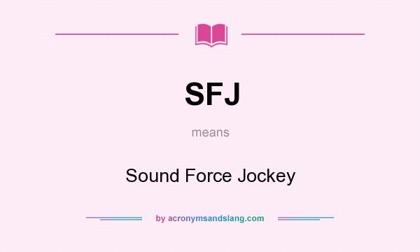 What does SFJ mean? It stands for Sound Force Jockey