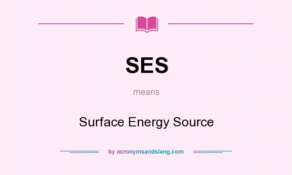 What does SES mean? It stands for Surface Energy Source