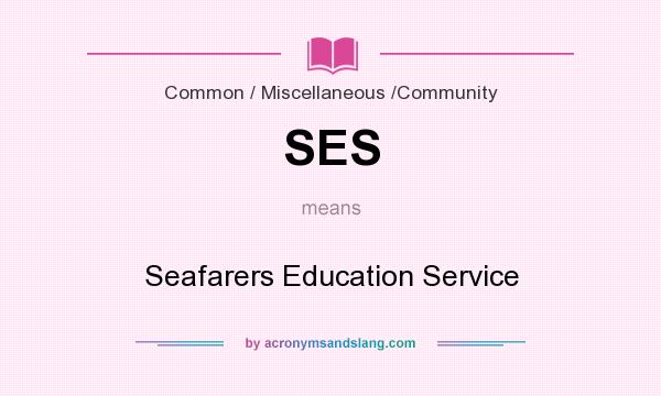 What does SES mean? It stands for Seafarers Education Service
