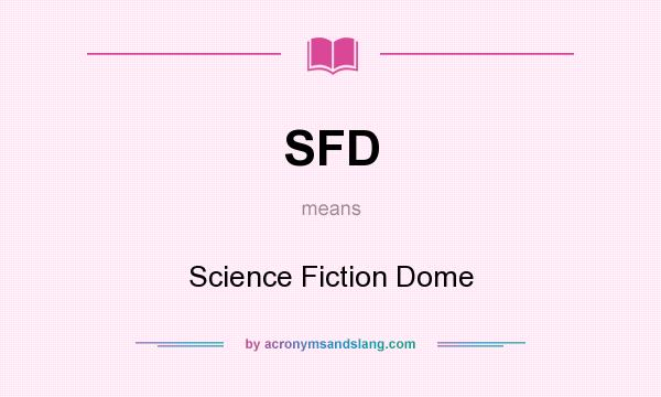 What does SFD mean? It stands for Science Fiction Dome