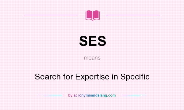 What does SES mean? It stands for Search for Expertise in Specific