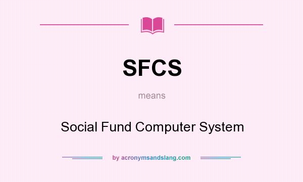 What does SFCS mean? It stands for Social Fund Computer System