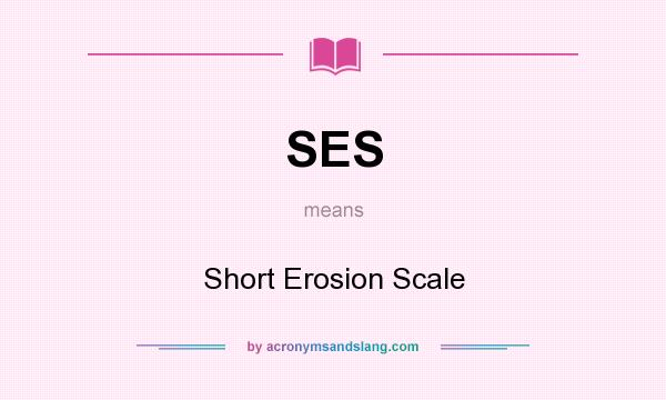 What does SES mean? It stands for Short Erosion Scale