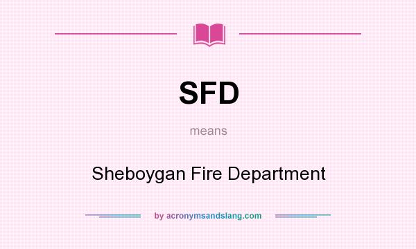 What does SFD mean? It stands for Sheboygan Fire Department