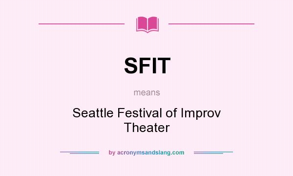 What does SFIT mean? It stands for Seattle Festival of Improv Theater