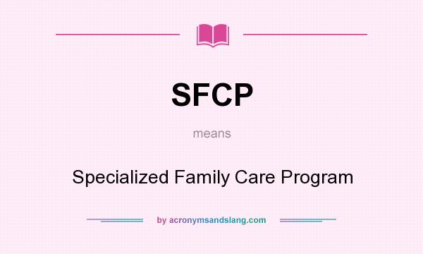 What does SFCP mean? It stands for Specialized Family Care Program