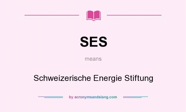 What does SES mean? It stands for Schweizerische Energie Stiftung