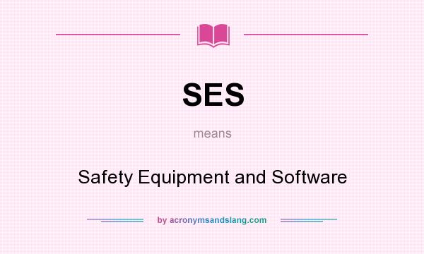 What does SES mean? It stands for Safety Equipment and Software