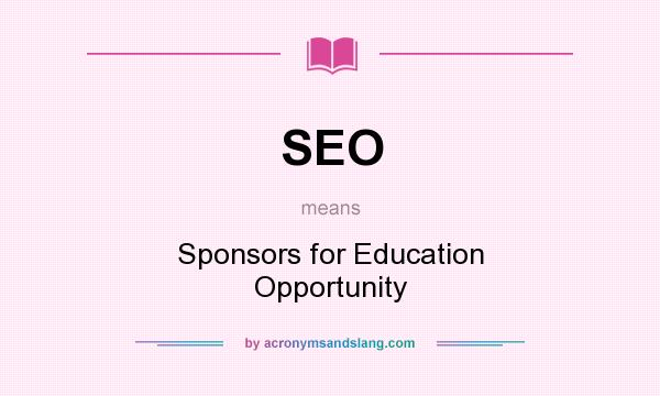 What does SEO mean? It stands for Sponsors for Education Opportunity