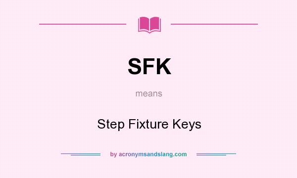 What does SFK mean? It stands for Step Fixture Keys