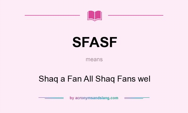 What does SFASF mean? It stands for Shaq a Fan All Shaq Fans wel