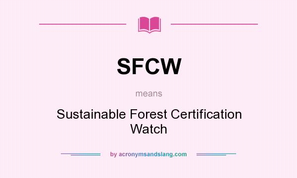 What does SFCW mean? It stands for Sustainable Forest Certification Watch
