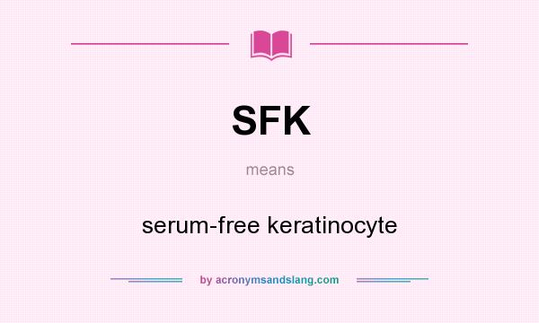 What does SFK mean? It stands for serum-free keratinocyte