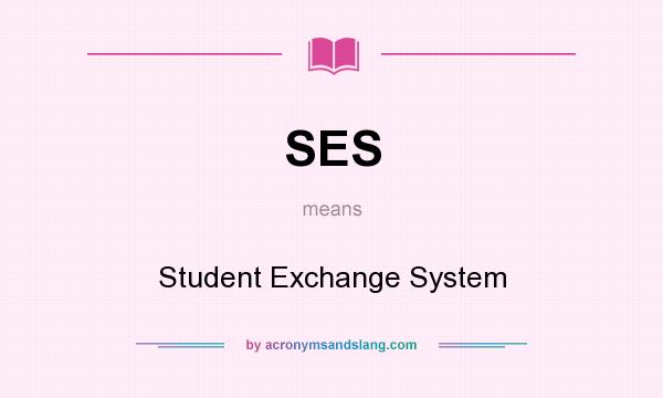 What does SES mean? It stands for Student Exchange System
