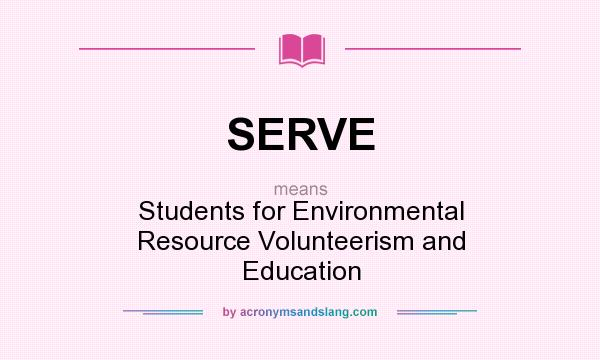 What does SERVE mean? It stands for Students for Environmental Resource Volunteerism and Education