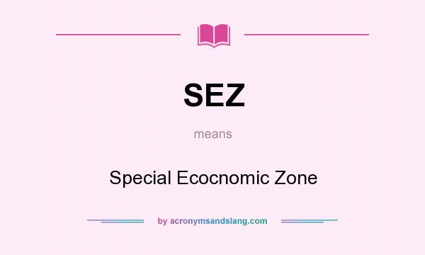 What does SEZ mean? It stands for Special Ecocnomic Zone