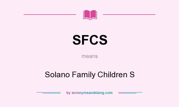 What does SFCS mean? It stands for Solano Family Children S