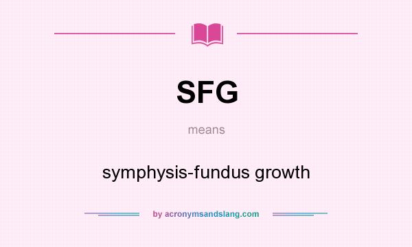 What does SFG mean? It stands for symphysis-fundus growth