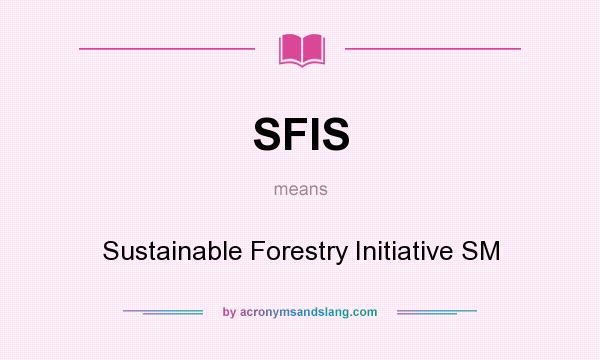 What does SFIS mean? It stands for Sustainable Forestry Initiative SM