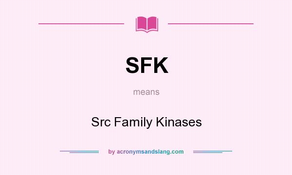 What does SFK mean? It stands for Src Family Kinases