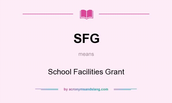 What does SFG mean? It stands for School Facilities Grant