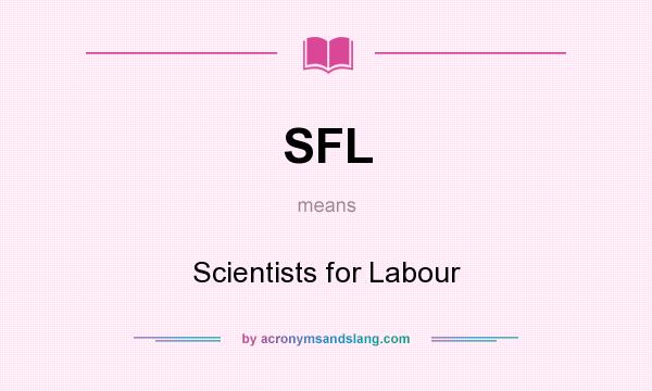 What does SFL mean? It stands for Scientists for Labour
