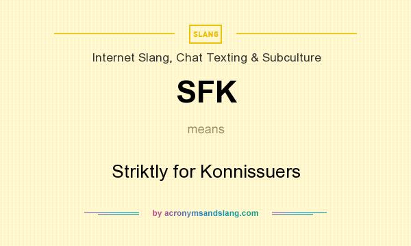 What does SFK mean? It stands for Striktly for Konnissuers