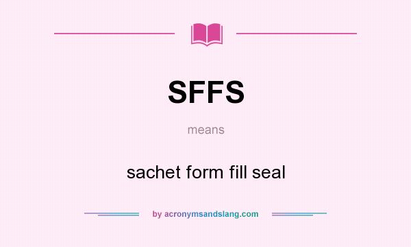 What does SFFS mean? It stands for sachet form fill seal