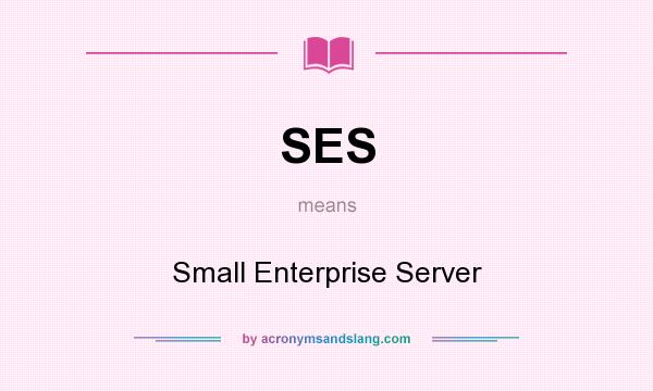 What does SES mean? It stands for Small Enterprise Server