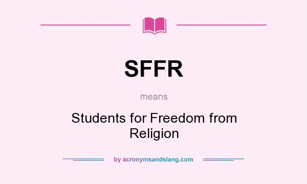 What does SFFR mean? It stands for Students for Freedom from Religion