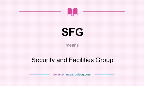 What does SFG mean? It stands for Security and Facilities Group