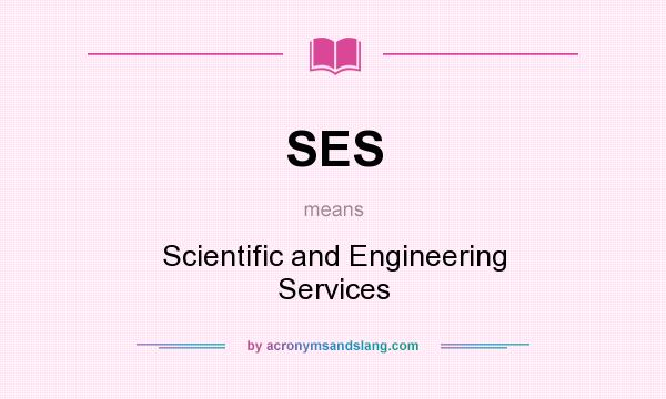 What does SES mean? It stands for Scientific and Engineering Services