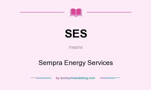 What does SES mean? It stands for Sempra Energy Services