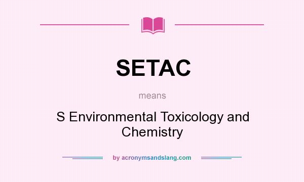 What does SETAC mean? It stands for S Environmental Toxicology and Chemistry
