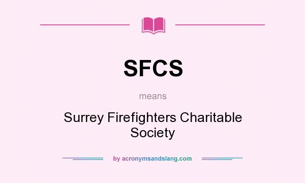 What does SFCS mean? It stands for Surrey Firefighters Charitable Society