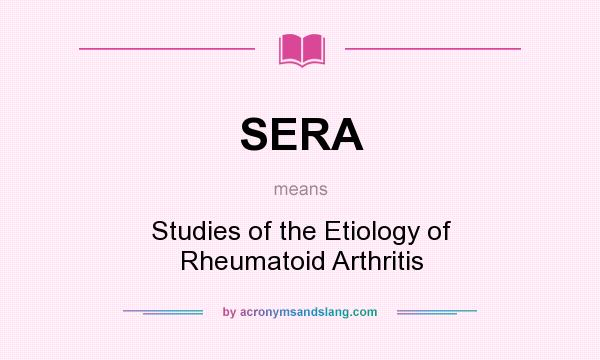 What does SERA mean? It stands for Studies of the Etiology of Rheumatoid Arthritis