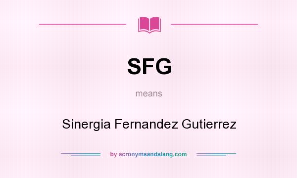 What does SFG mean? It stands for Sinergia Fernandez Gutierrez