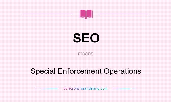 What does SEO mean? It stands for Special Enforcement Operations