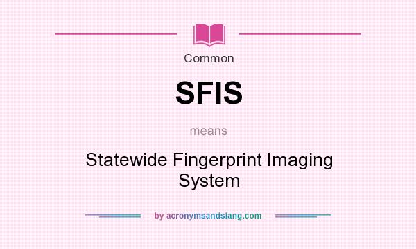 What does SFIS mean? It stands for Statewide Fingerprint Imaging System