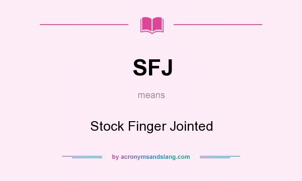 What does SFJ mean? It stands for Stock Finger Jointed