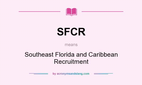 What does SFCR mean? It stands for Southeast Florida and Caribbean Recruitment