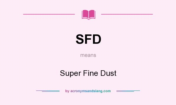 What does SFD mean? It stands for Super Fine Dust